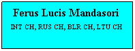 Text Box: Ferus Lucis Mandasori   INT CH, RUS CH, BLR CH, LTU CH 
 
 
 

