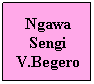 Text Box: Ngawa Sengi V.Begero
