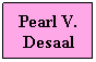 Text Box: Pearl V. Desaal

