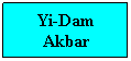 Text Box: Yi-Dam Akbar
